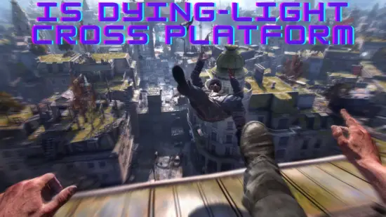 Is Dying Light Crossplay?: The In-Depth Guide (2023) is dying-light cross platform